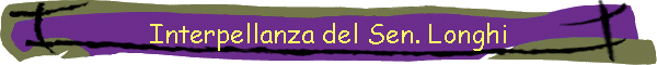 Interpellanza del Sen. Longhi