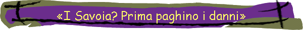 I Savoia? Prima paghino i danni