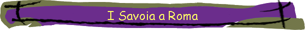 I Savoia a Roma