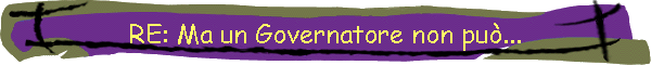 RE: Ma un Governatore non pu...