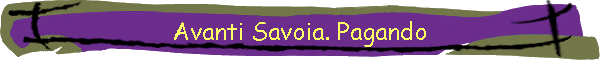 Avanti Savoia. Pagando