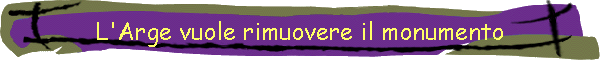 L'Arge vuole rimuovere il monumento