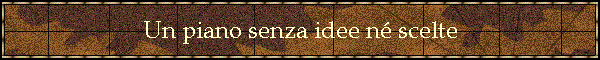 Un piano senza idee n scelte