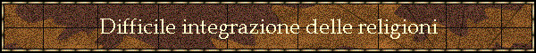 Difficile integrazione delle religioni