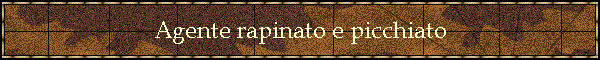 Agente rapinato e picchiato