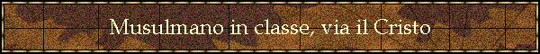 Musulmano in classe, via il Cristo