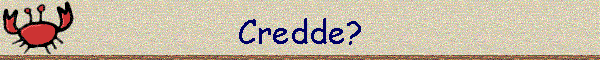 Credde?